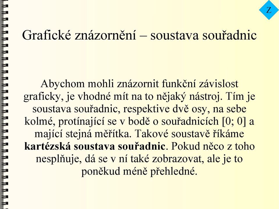 Tím je soustava souřadnic, respektive dvě osy, na sebe kolmé, protínající se v bodě o souřadnicích