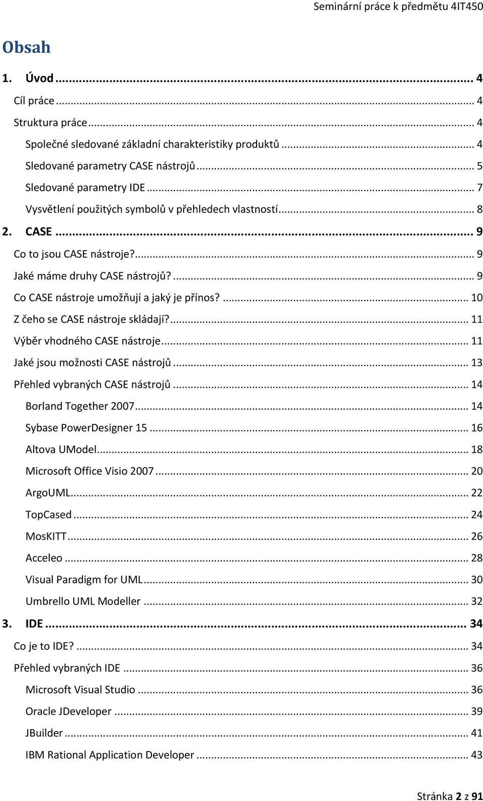 ... 10 Z čeho se CASE nástroje skládají?... 11 Výběr vhodného CASE nástroje... 11 Jaké jsou možnosti CASE nástrojů... 13 Přehled vybraných CASE nástrojů... 14 Borland Together 2007.