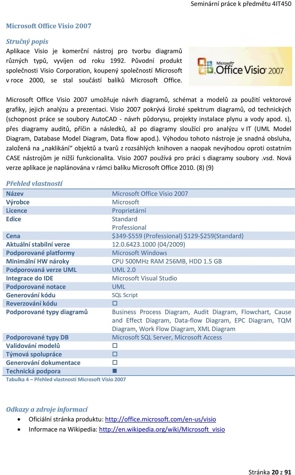 Microsoft Office Visio 2007 umožňuje návrh diagramů, schémat a modelů za použití vektorové grafiky, jejich analýzu a prezentaci.