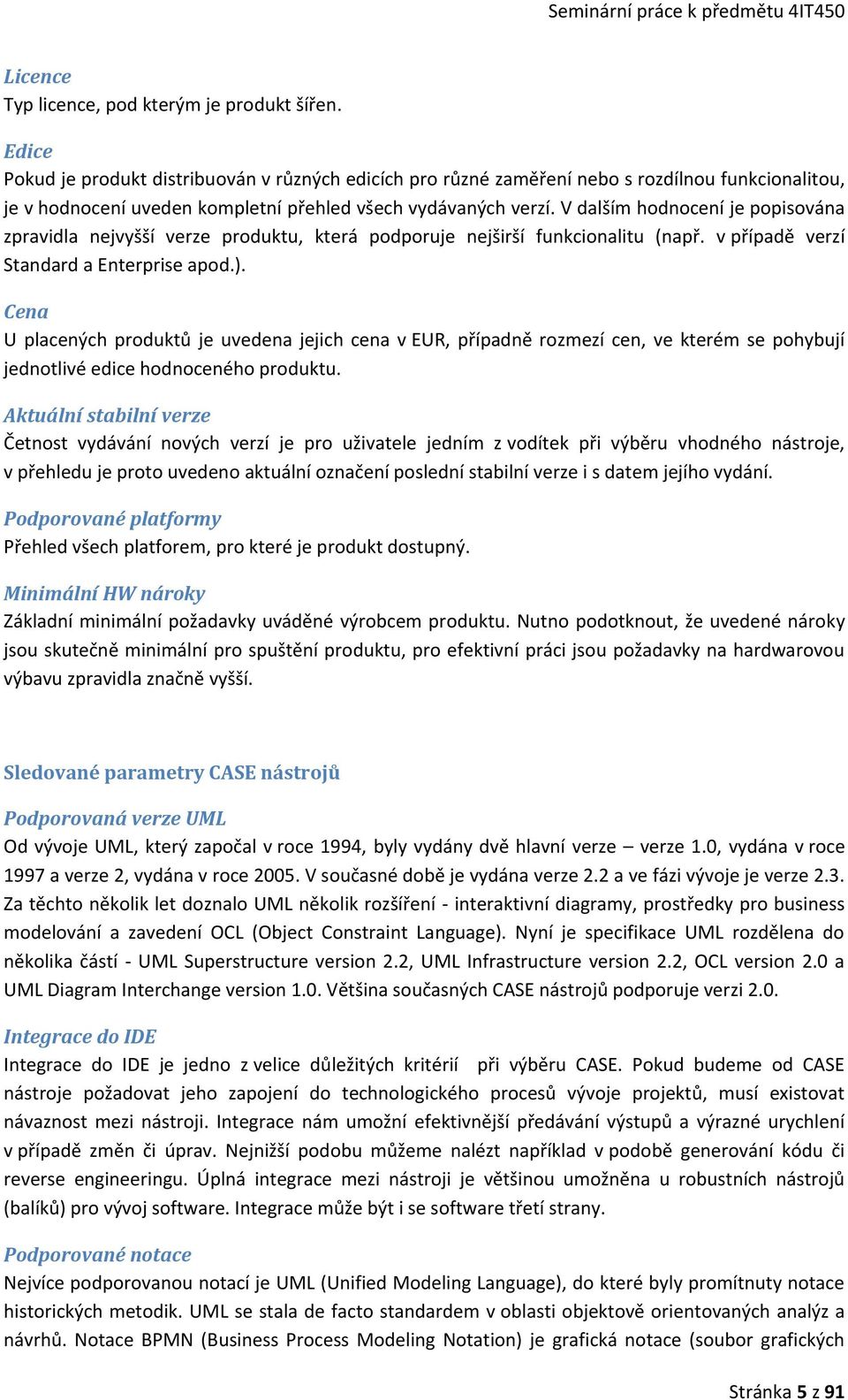V dalším hodnocení je popisována zpravidla nejvyšší verze produktu, která podporuje nejširší funkcionalitu (např. v případě verzí Standard a Enterprise apod.).