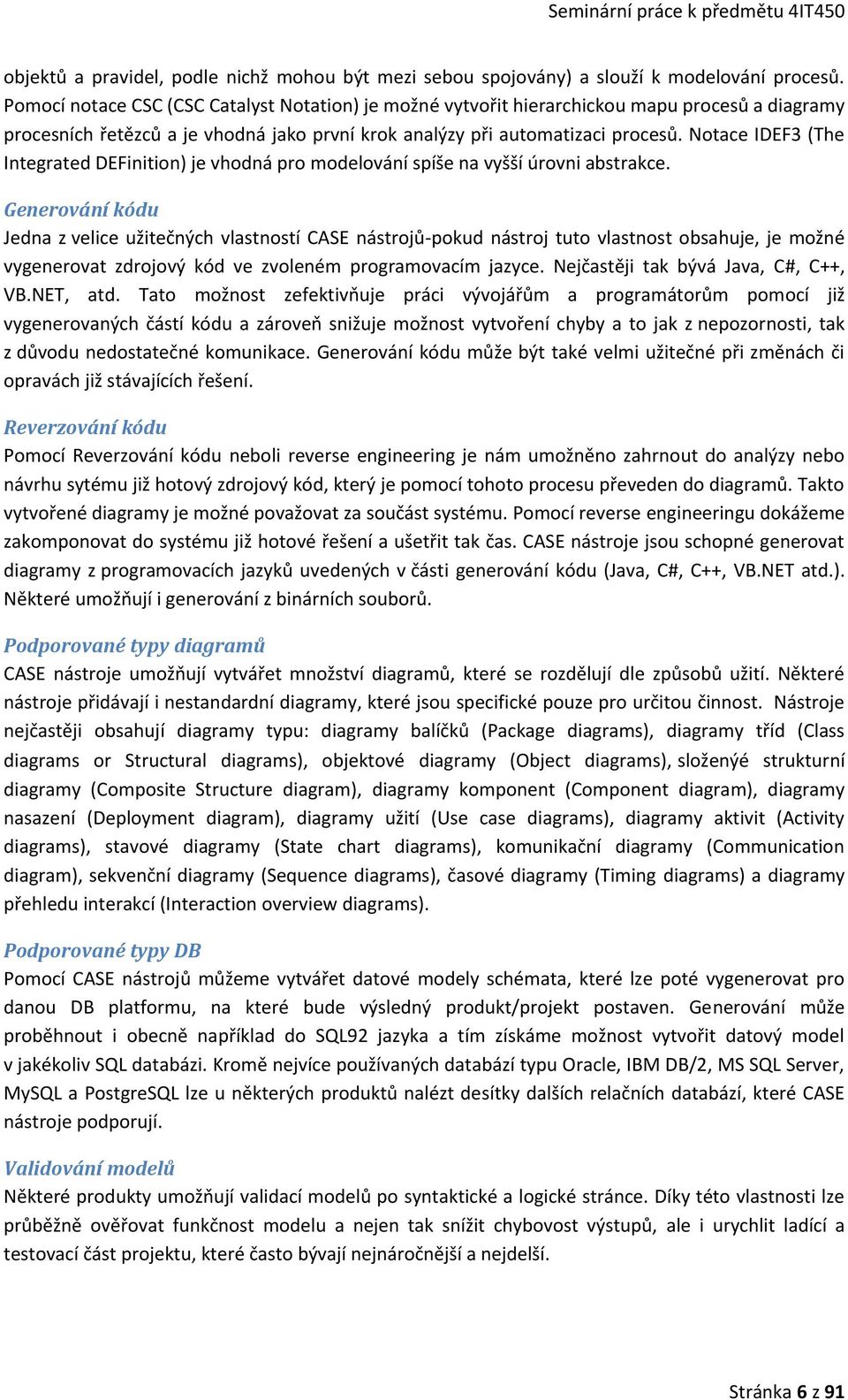 Notace IDEF3 (The Integrated DEFinition) je vhodná pro modelování spíše na vyšší úrovni abstrakce.