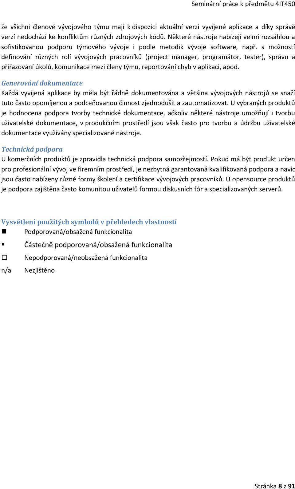 s možností definování různých rolí vývojových pracovníků (project manager, programátor, tester), správu a přiřazování úkolů, komunikace mezi členy týmu, reportování chyb v aplikaci, apod.