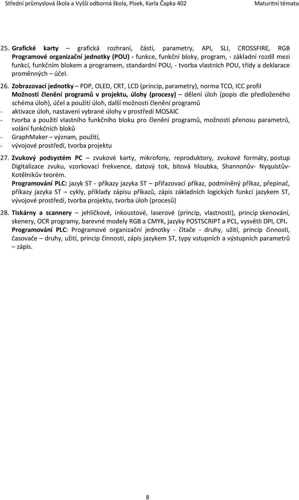 Zobrazovací jednotky PDP, OLED, CRT, LCD (princip, parametry), norma TCO, ICC profil Možnosti členění programů v projektu, úlohy (procesy) dělení úloh (popis dle předloženého schéma úloh), účel a