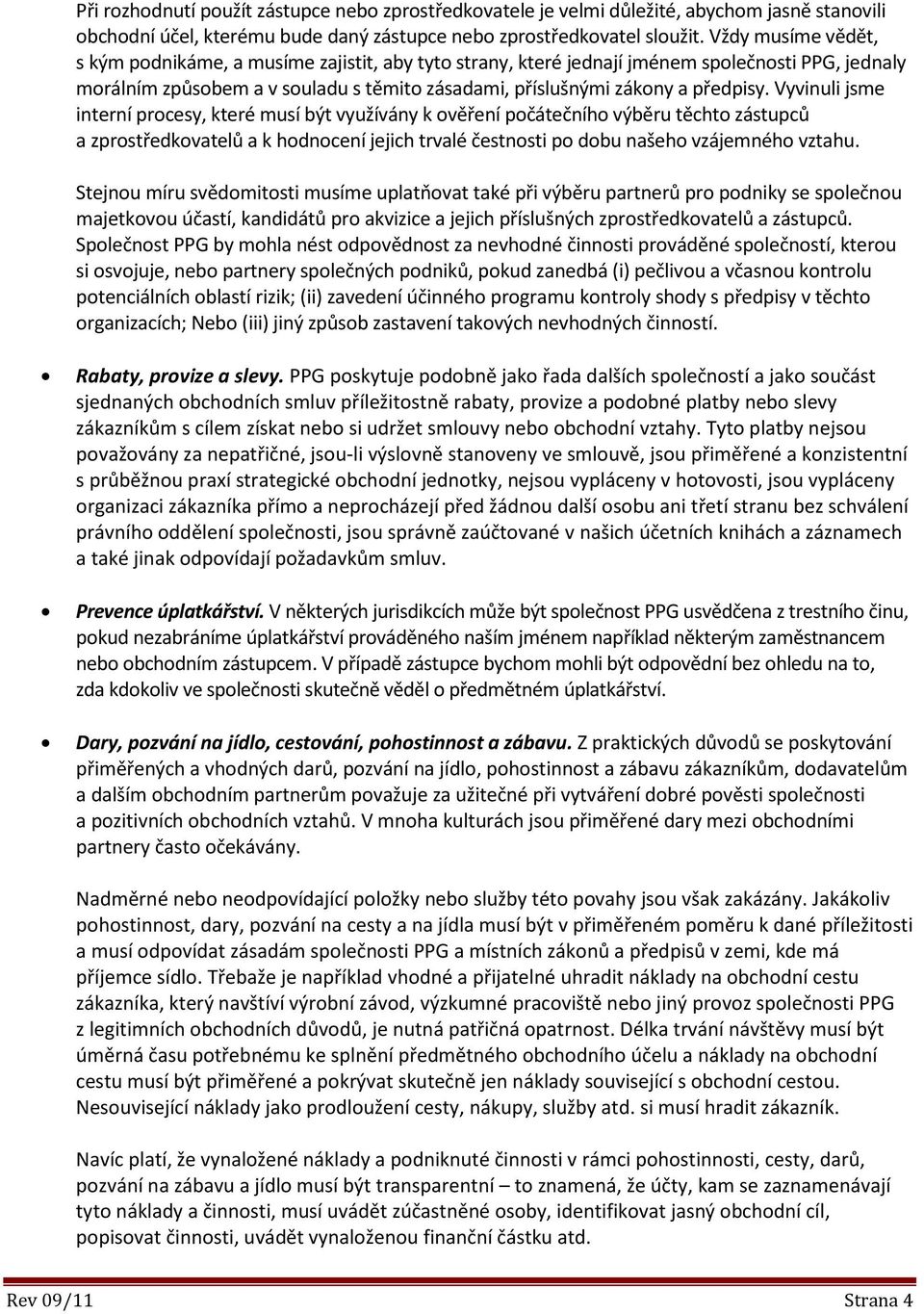 Vyvinuli jsme interní procesy, které musí být využívány k ověření počátečního výběru těchto zástupců a zprostředkovatelů a k hodnocení jejich trvalé čestnosti po dobu našeho vzájemného vztahu.