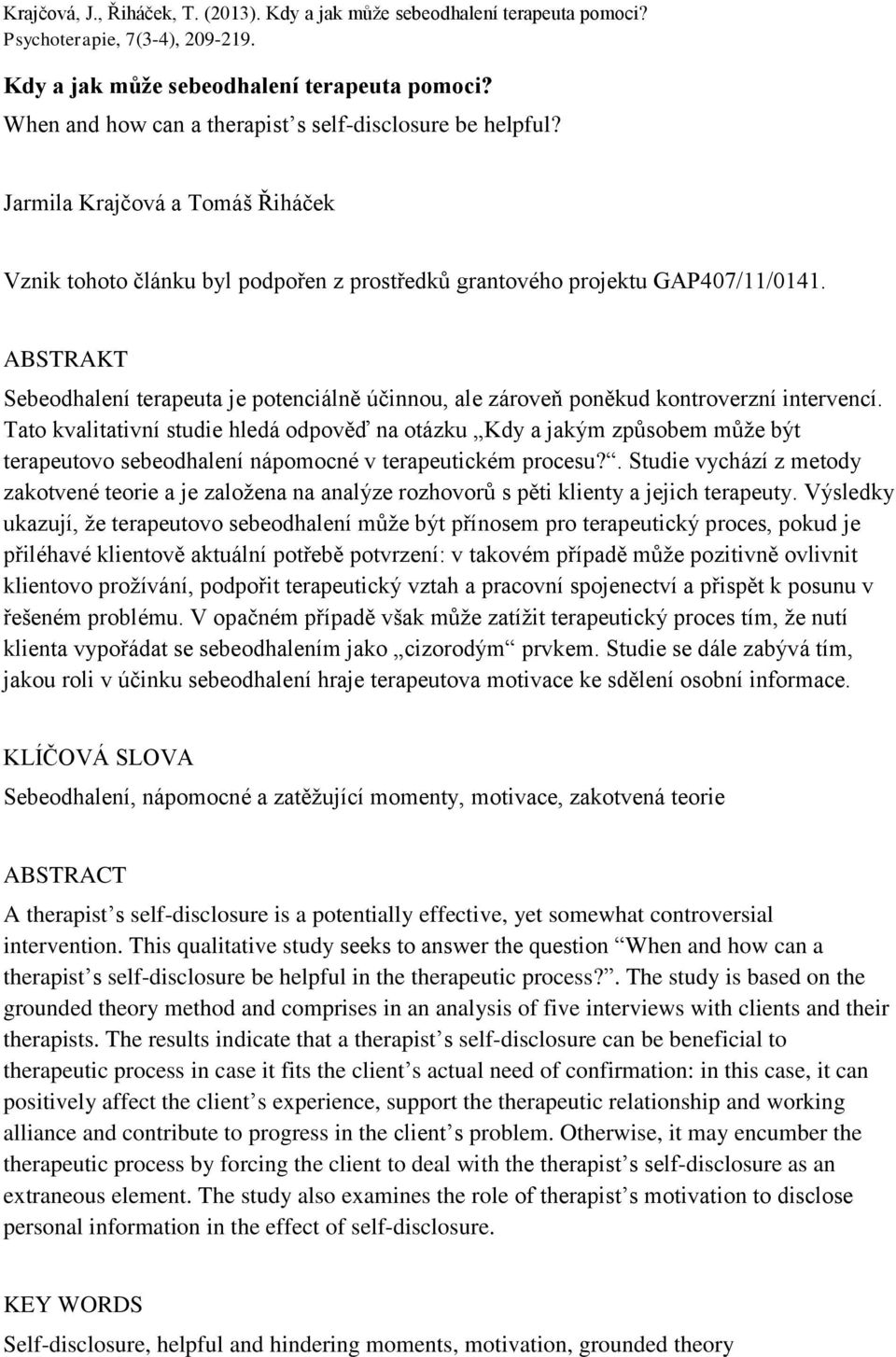 ABSTRAKT Sebeodhalení terapeuta je potenciálně účinnou, ale zároveň poněkud kontroverzní intervencí.