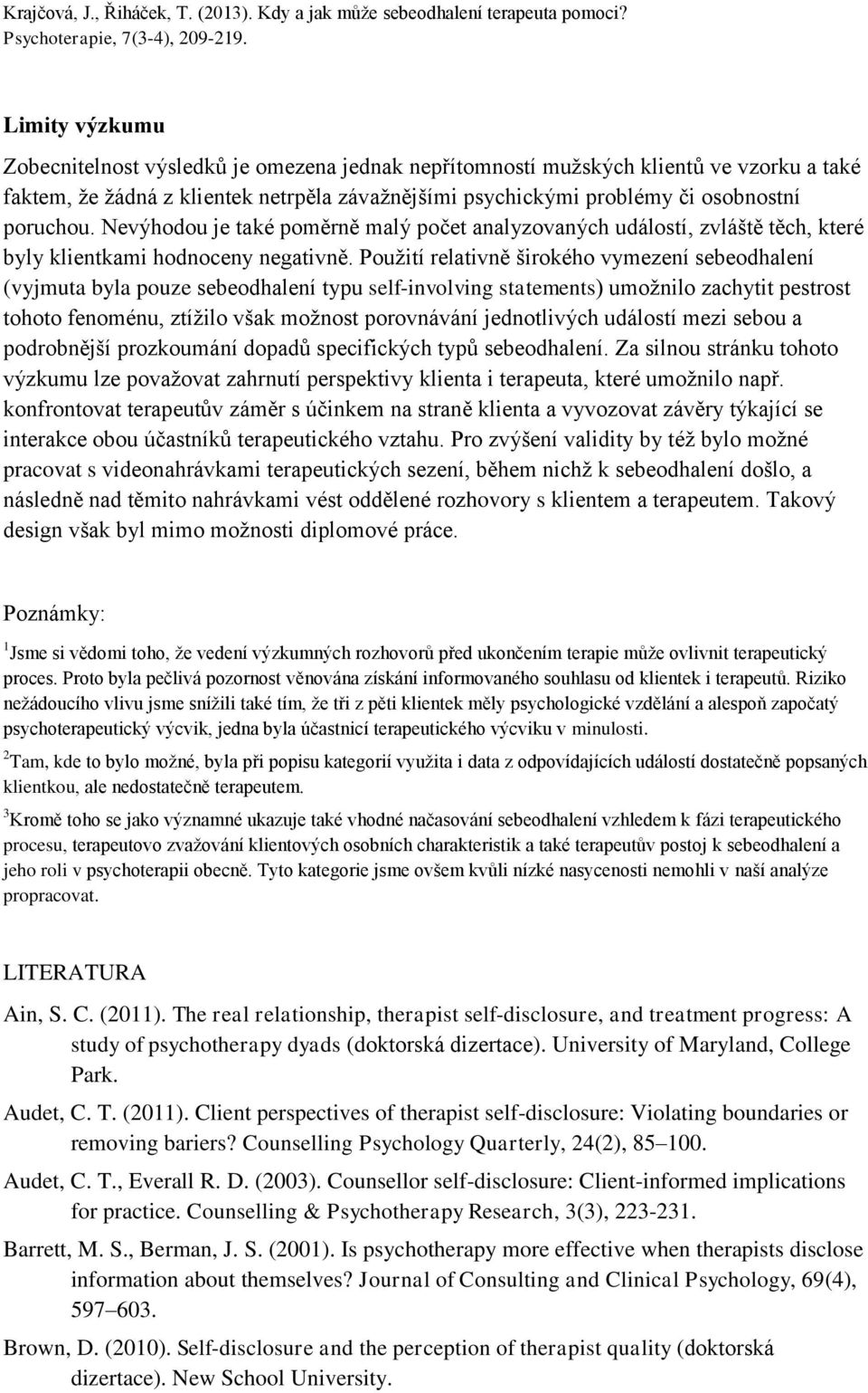 Použití relativně širokého vymezení sebeodhalení (vyjmuta byla pouze sebeodhalení typu self-involving statements) umožnilo zachytit pestrost tohoto fenoménu, ztížilo však možnost porovnávání