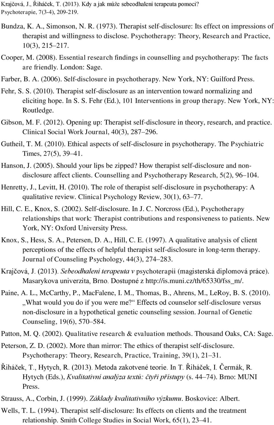 New York, NY: Guilford Press. Fehr, S. S. (2010). Therapist self-disclosure as an intervention toward normalizing and eliciting hope. In S. S. Fehr (Ed.), 101 Interventions in group therapy.