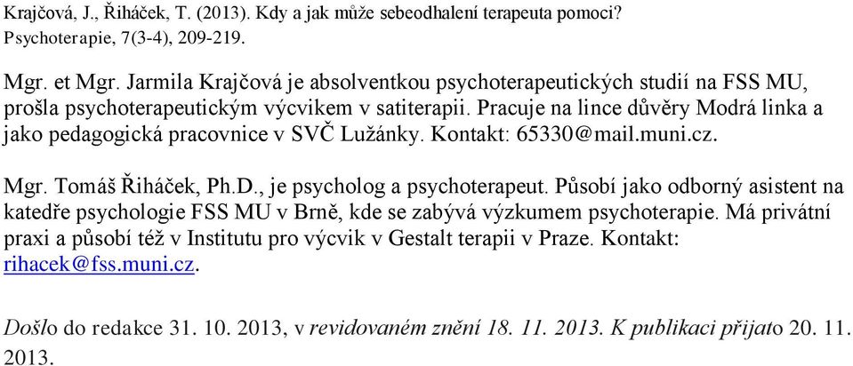 , je psycholog a psychoterapeut. Působí jako odborný asistent na katedře psychologie FSS MU v Brně, kde se zabývá výzkumem psychoterapie.