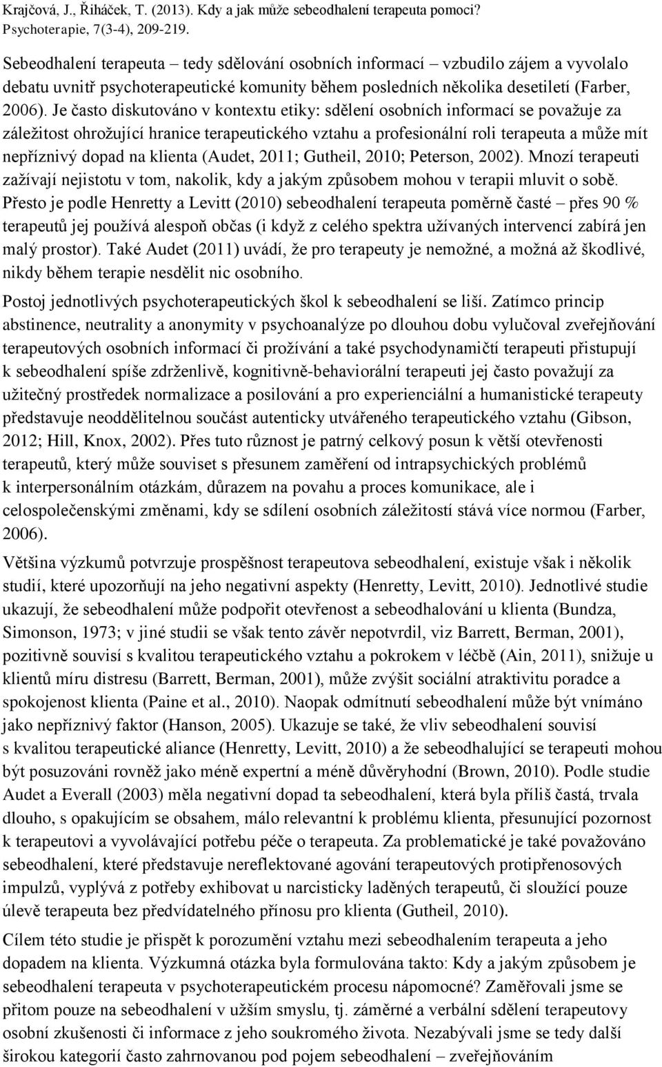 klienta (Audet, 2011; Gutheil, 2010; Peterson, 2002). Mnozí terapeuti zažívají nejistotu v tom, nakolik, kdy a jakým způsobem mohou v terapii mluvit o sobě.