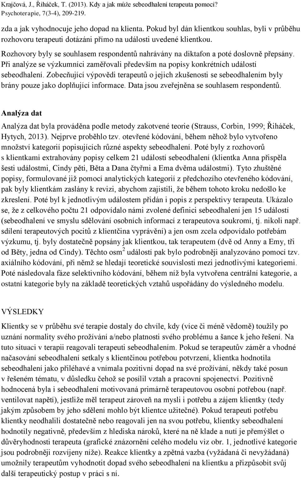 Zobecňující výpovědi terapeutů o jejich zkušenosti se sebeodhalením byly brány pouze jako doplňující informace. Data jsou zveřejněna se souhlasem respondentů.