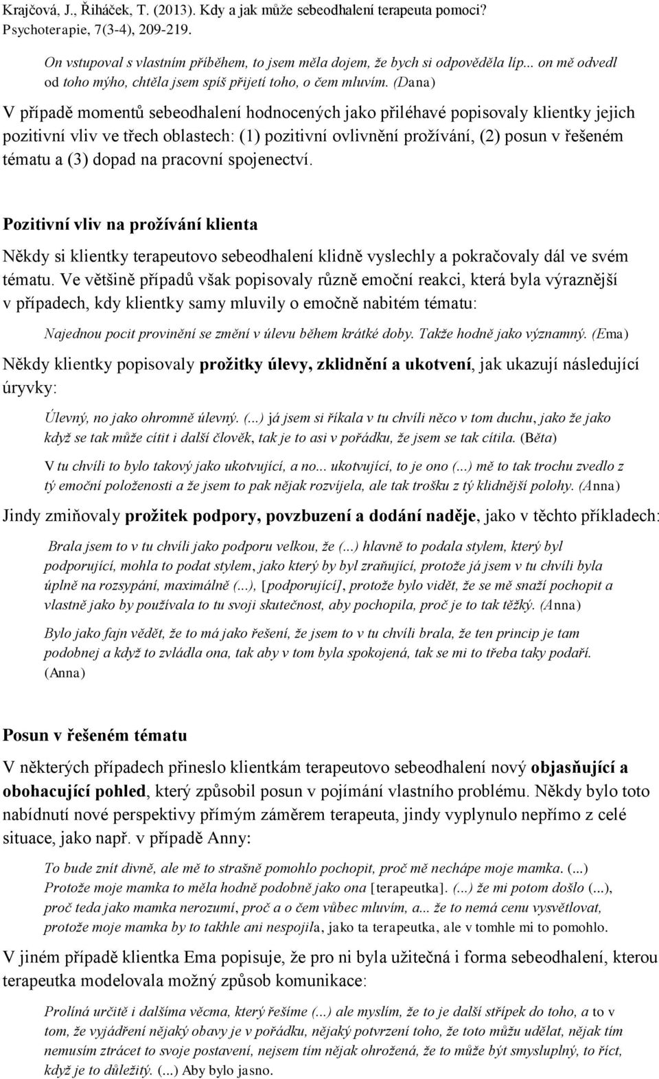 dopad na pracovní spojenectví. Pozitivní vliv na prožívání klienta Někdy si klientky terapeutovo sebeodhalení klidně vyslechly a pokračovaly dál ve svém tématu.