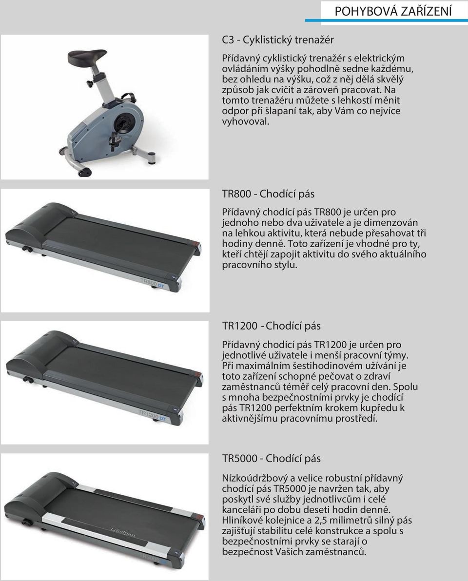 TR800 - Chodící pás Přídavný chodící pás TR800 je určen pro jednoho nebo dva uživatele a je dimenzován na lehkou aktivitu, která nebude přesahovat tři hodiny denně.