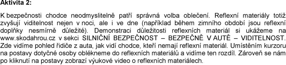 Demonstraci důležitosti reflexních materiál si ukážeme na www.skodahrou.cz v sekci SILNIČNÍ BEZPEČNOST BEZPEČNĚ V AUTĚ VIDITELNOST.