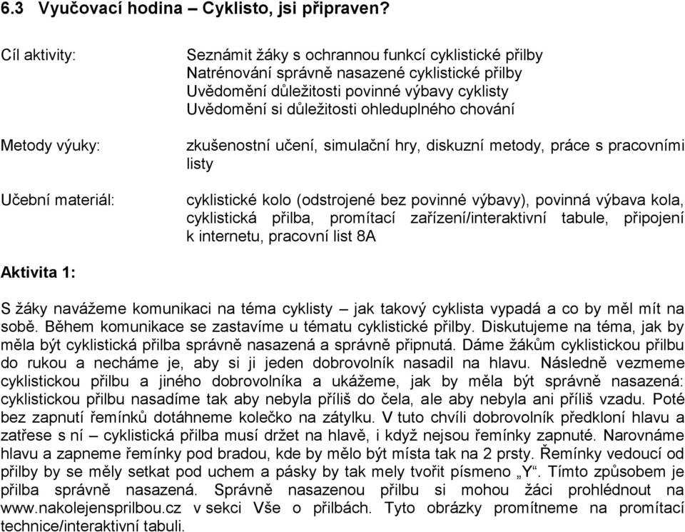 Uvědomění si důležitosti ohleduplného chování zkušenostní učení, simulační hry, diskuzní metody, práce s pracovními listy cyklistické kolo (odstrojené bez povinné výbavy), povinná výbava kola,