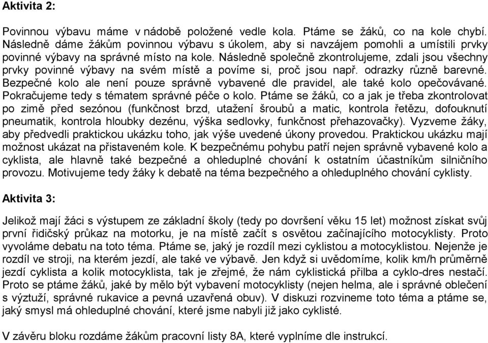 Následně společně zkontrolujeme, zdali jsou všechny prvky povinné výbavy na svém místě a povíme si, proč jsou např. odrazky různě barevné.