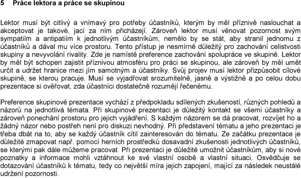 Tento přístup je nesmírně důležitý pro zachování celistvosti skupiny a nevyvolání rivality. Zde je namístě preference zachování spolupráce ve skupině.