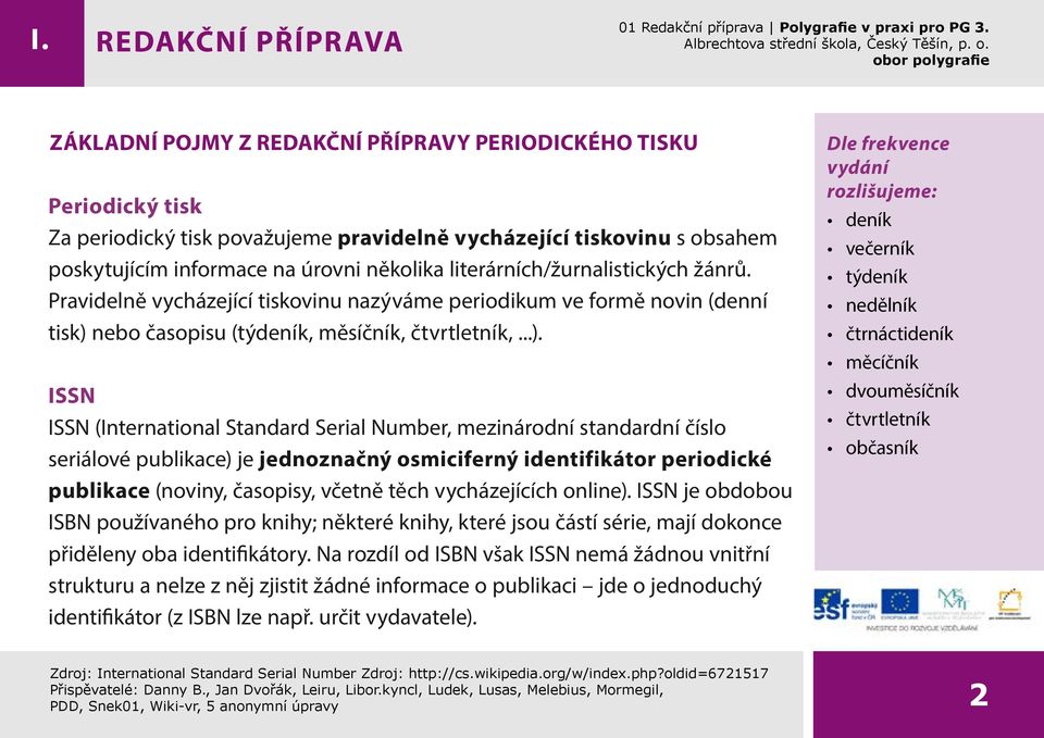 literárních/žurnalistických žánrů. Pravidelně vycházející tiskovinu nazýváme periodikum ve formě novin (denní tisk) 