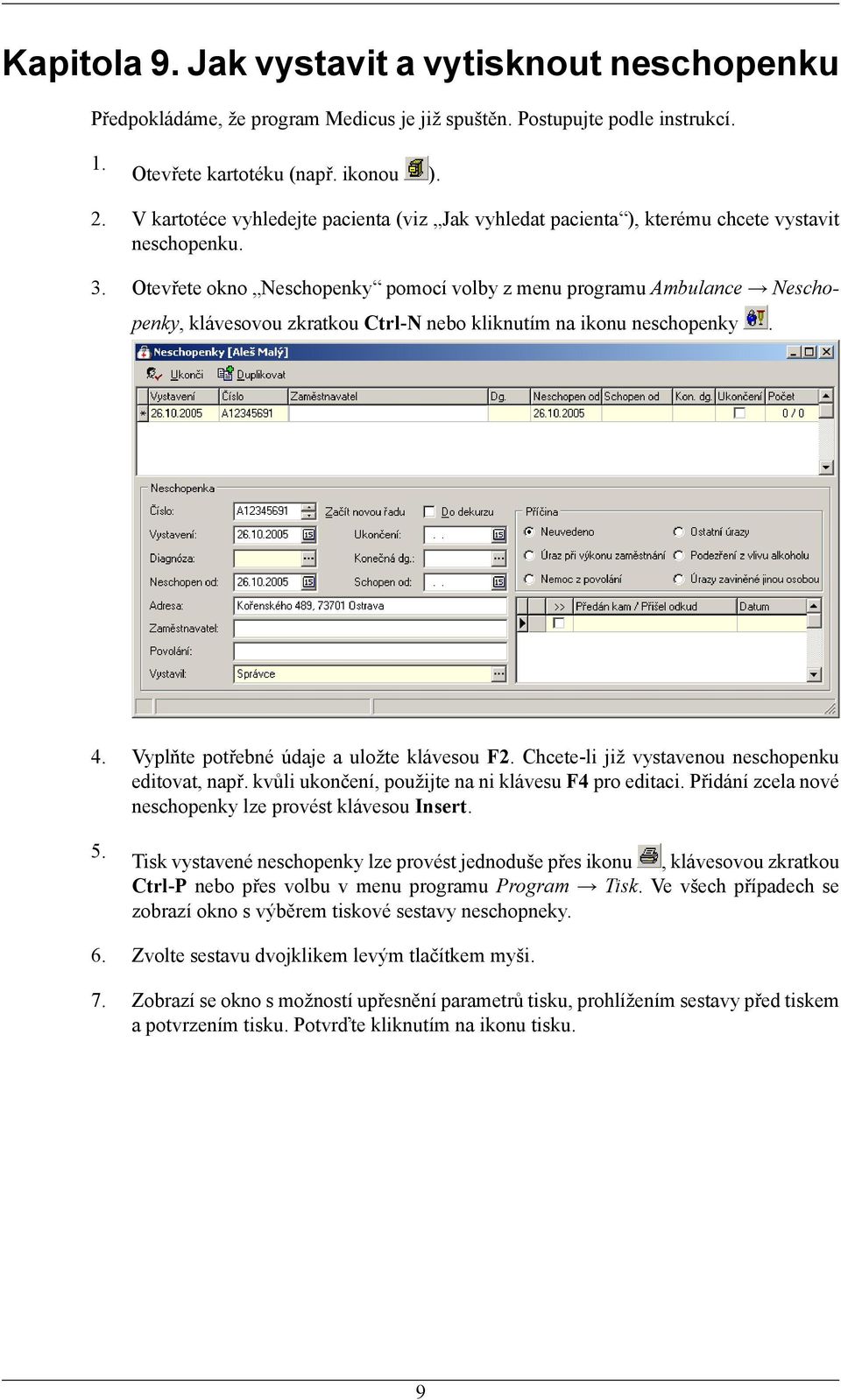 Otevřete okno Neschopenky pomocí volby z menu programu Ambulance Neschopenky, klávesovou zkratkou Ctrl-N nebo kliknutím na ikonu neschopenky. 4. Vyplňte potřebné údaje a uložte klávesou F2.