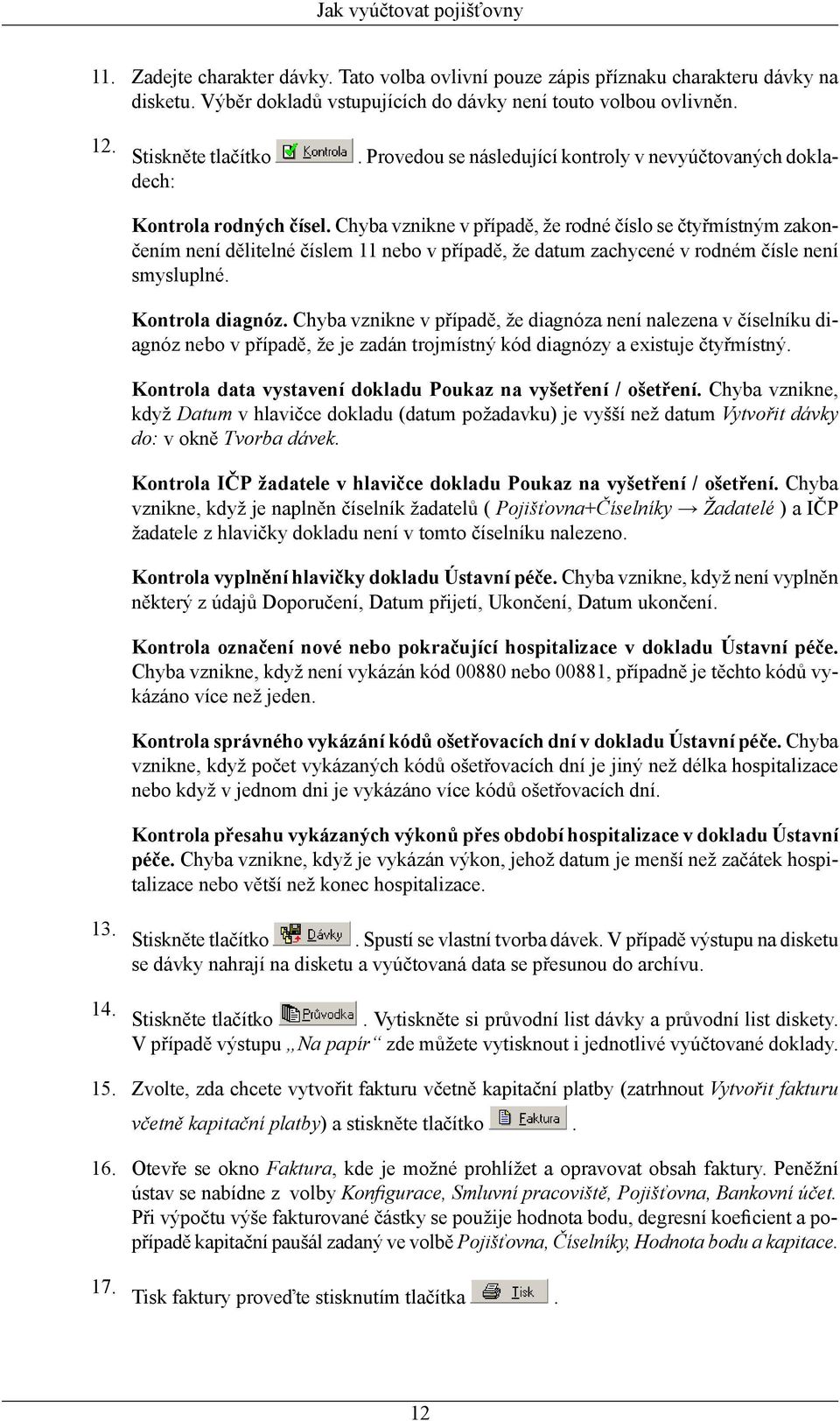 Chyba vznikne v případě, že rodné číslo se čtyřmístným zakončením není dělitelné číslem 11 nebo v případě, že datum zachycené v rodném čísle není smysluplné. Kontrola diagnóz.