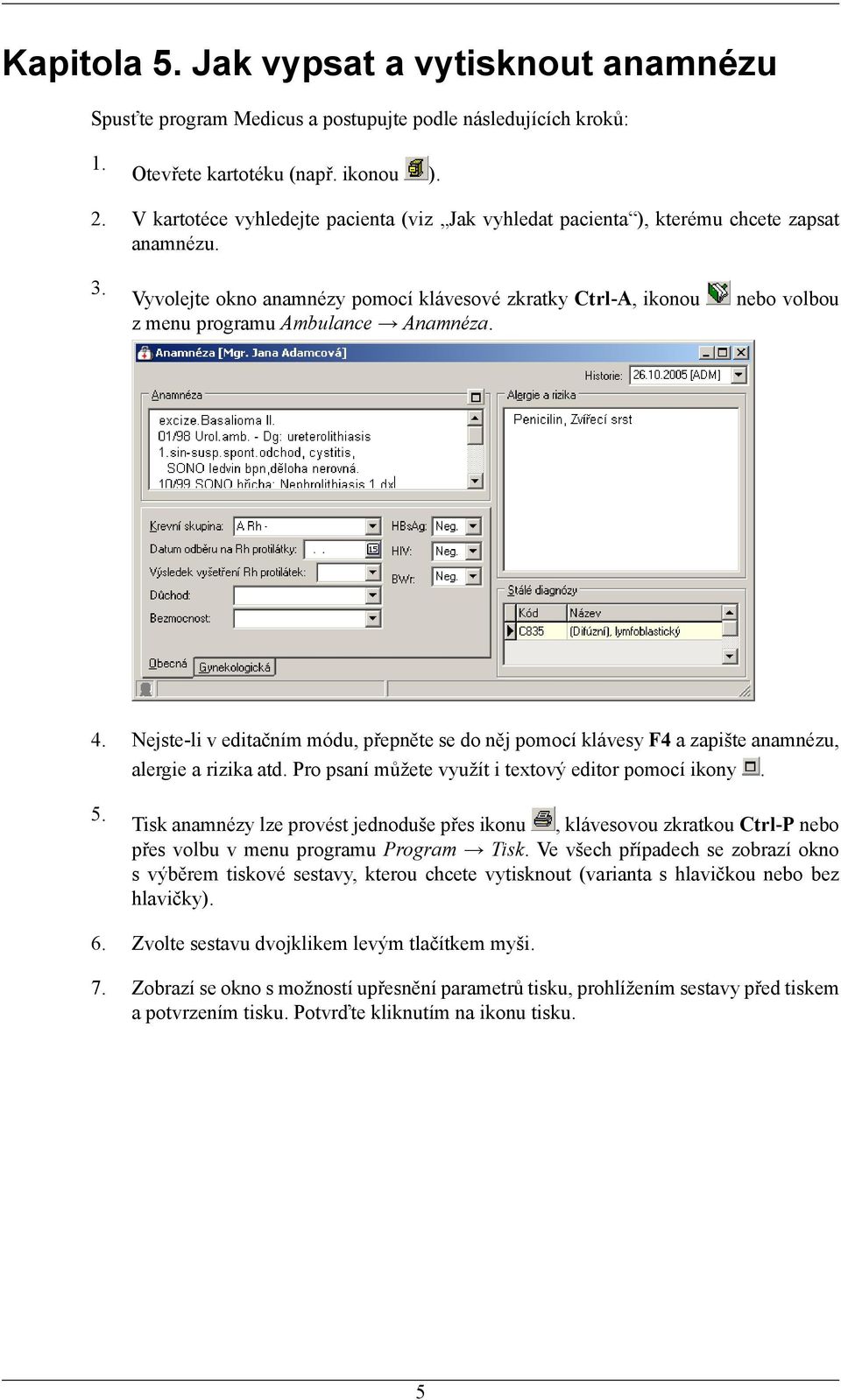 nebo volbou 4. Nejste-li v editačním módu, přepněte se do něj pomocí klávesy F4 a zapište anamnézu, alergie a rizika atd. Pro psaní můžete využít i textový editor pomocí ikony. 5.