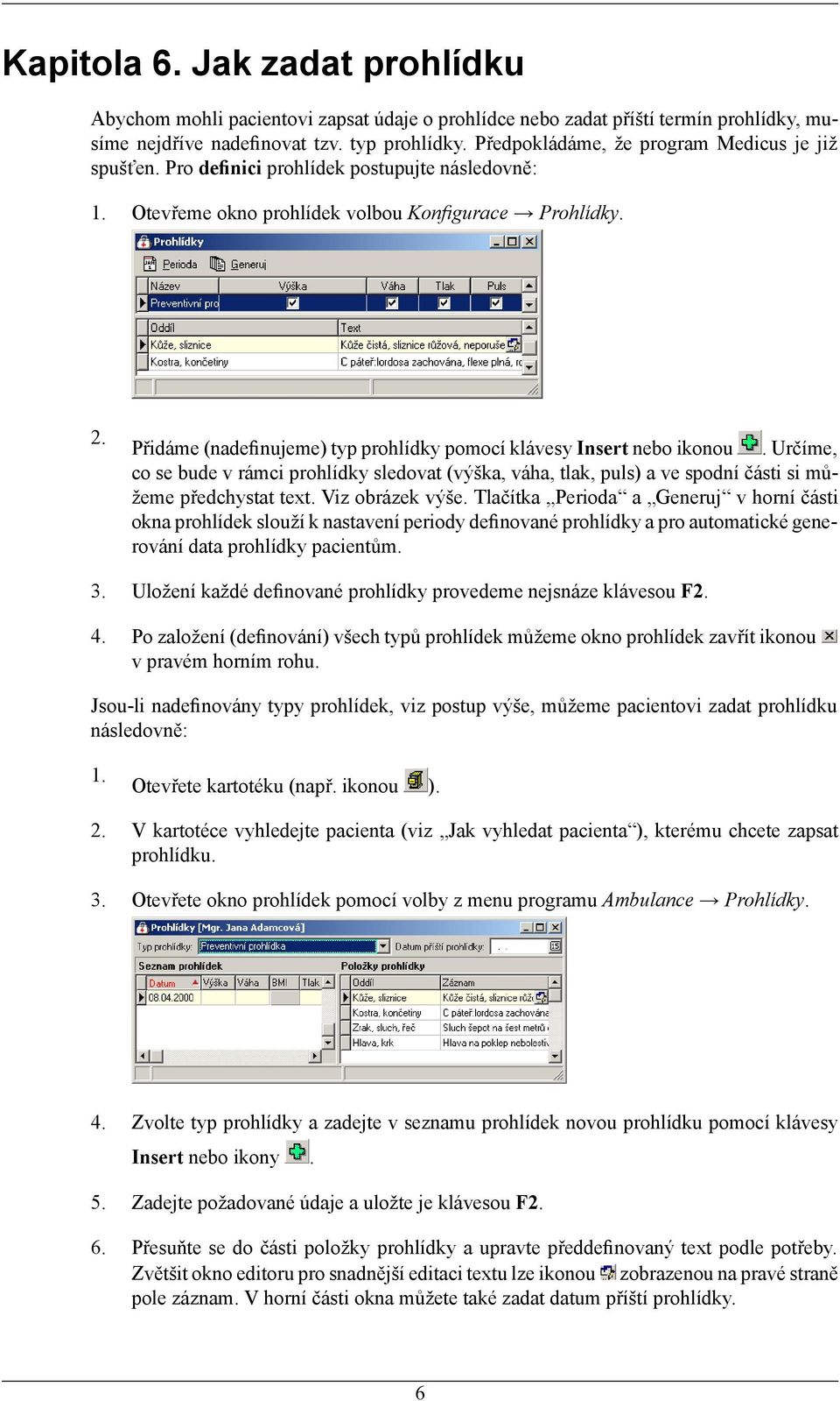 Přidáme (nadefinujeme) typ prohlídky pomocí klávesy Insert nebo ikonou. Určíme, co se bude v rámci prohlídky sledovat (výška, váha, tlak, puls) a ve spodní části si můžeme předchystat text.