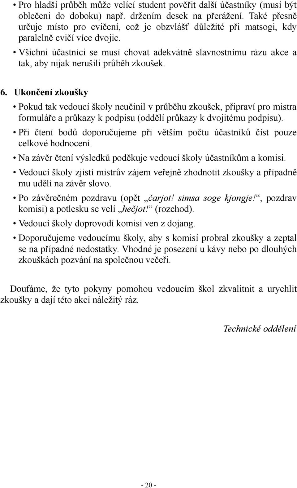 Všichni účastníci se musí chovat adekvátně slavnostnímu rázu akce a tak, aby nijak nerušili průběh zkoušek. 6.