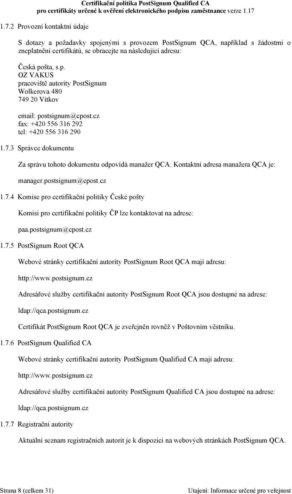 postsignum@cpost.cz 1.7.5 PostSignum Root QCA Webové stránky certifikační autority PostSignum Root QCA mají adresu: http://www.postsignum.cz Adresářové služby certifikační autority PostSignum Root QCA jsou dostupné na adrese: ldap://qca.