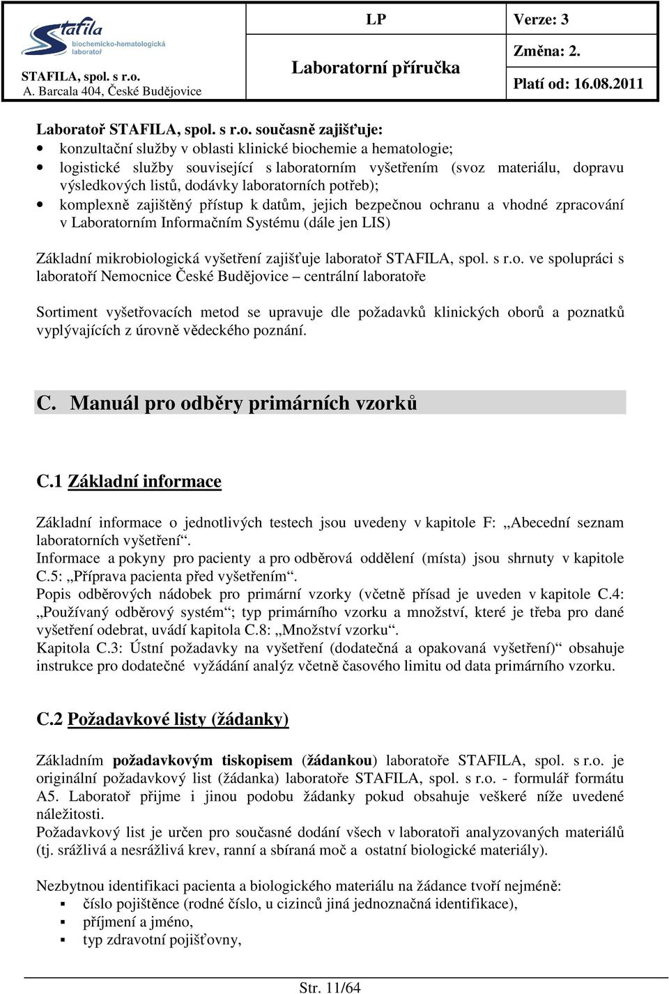 zajišťuje laboratoř ve spolupráci s laboratoří Nemocnice České Budějovice centrální laboratoře Sortiment vyšetřovacích metod se upravuje dle požadavků klinických oborů a poznatků vyplývajících z