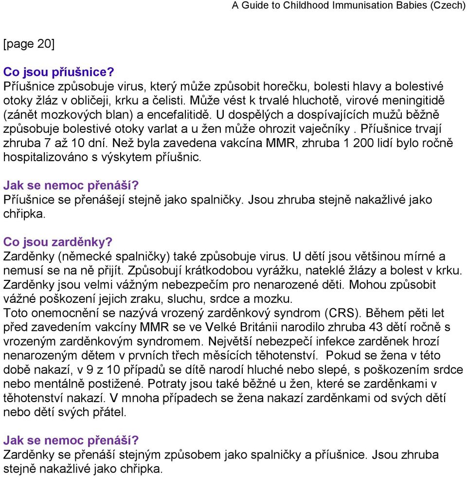 Příušnice trvají zhruba 7 až 10 dní. Než byla zavedena vakcína MMR, zhruba 1 200 lidí bylo ročně hospitalizováno s výskytem příušnic. Jak se nemoc přenáší?