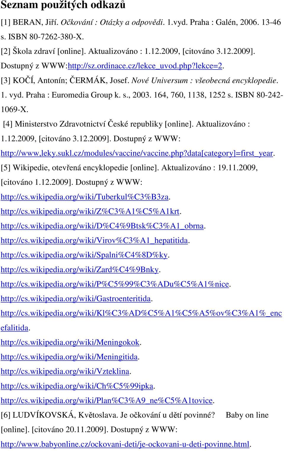 164, 760, 1138, 1252 s. ISBN 80-242- 1069-X. [4] Ministerstvo Zdravotnictví České republiky [online]. Aktualizováno : 1.12.2009, [citováno 3.12.2009]. Dostupný z WWW: http://www,leky.sukl.