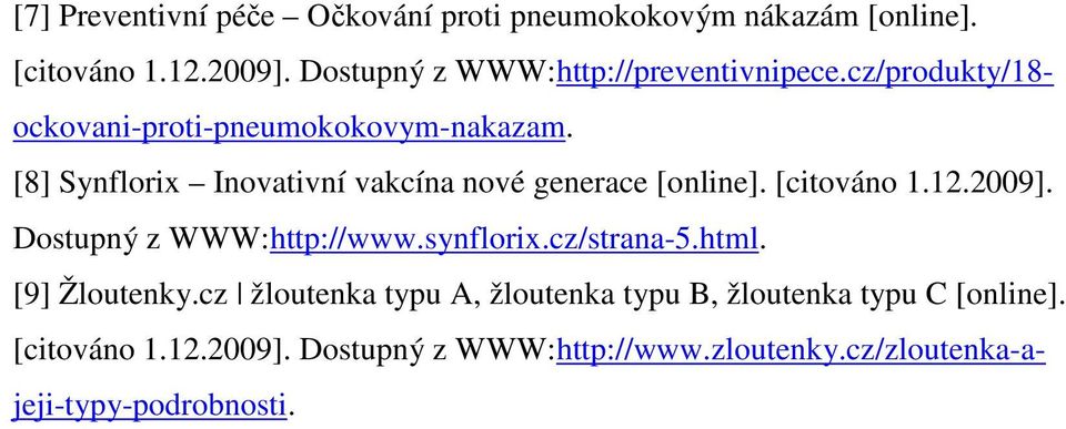 [8] Synflorix Inovativní vakcína nové generace [online]. [citováno 1.12.2009]. Dostupný z WWW:http://www.synflorix.