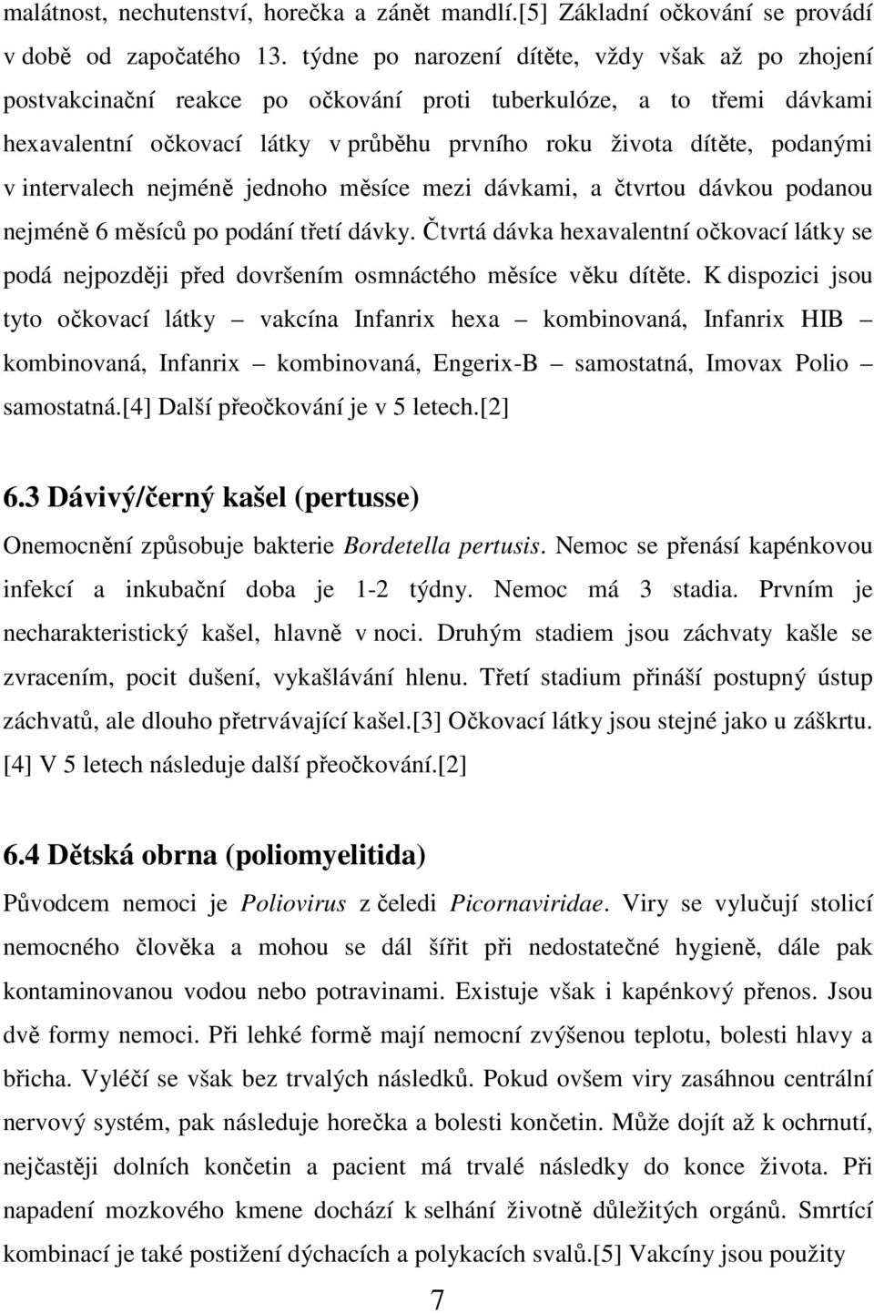 intervalech nejméně jednoho měsíce mezi dávkami, a čtvrtou dávkou podanou nejméně 6 měsíců po podání třetí dávky.