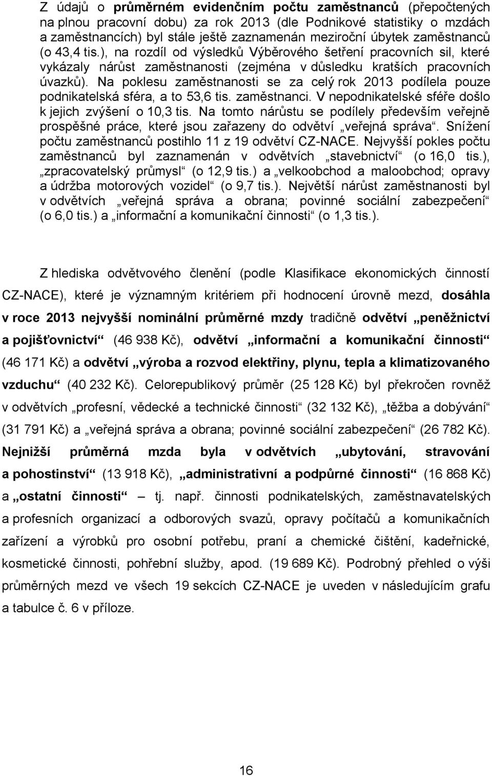 Na poklesu zaměstnanosti se za celý rok 2013 podílela pouze podnikatelská sféra, a to 53,6 tis. zaměstnanci. V nepodnikatelské sféře došlo k jejich zvýšení o 10,3 tis.