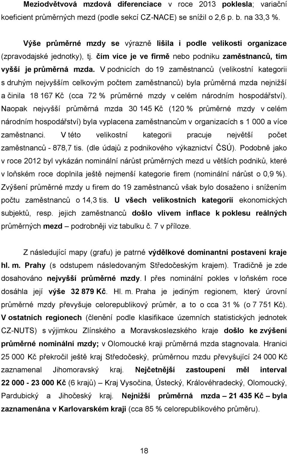 V podnicích do 19 zaměstnanců (velikostní kategorii s druhým nejvyšším celkovým počtem zaměstnanců) byla průměrná mzda nejnižší a činila 18 167 Kč (cca 72 % průměrné mzdy v celém národním