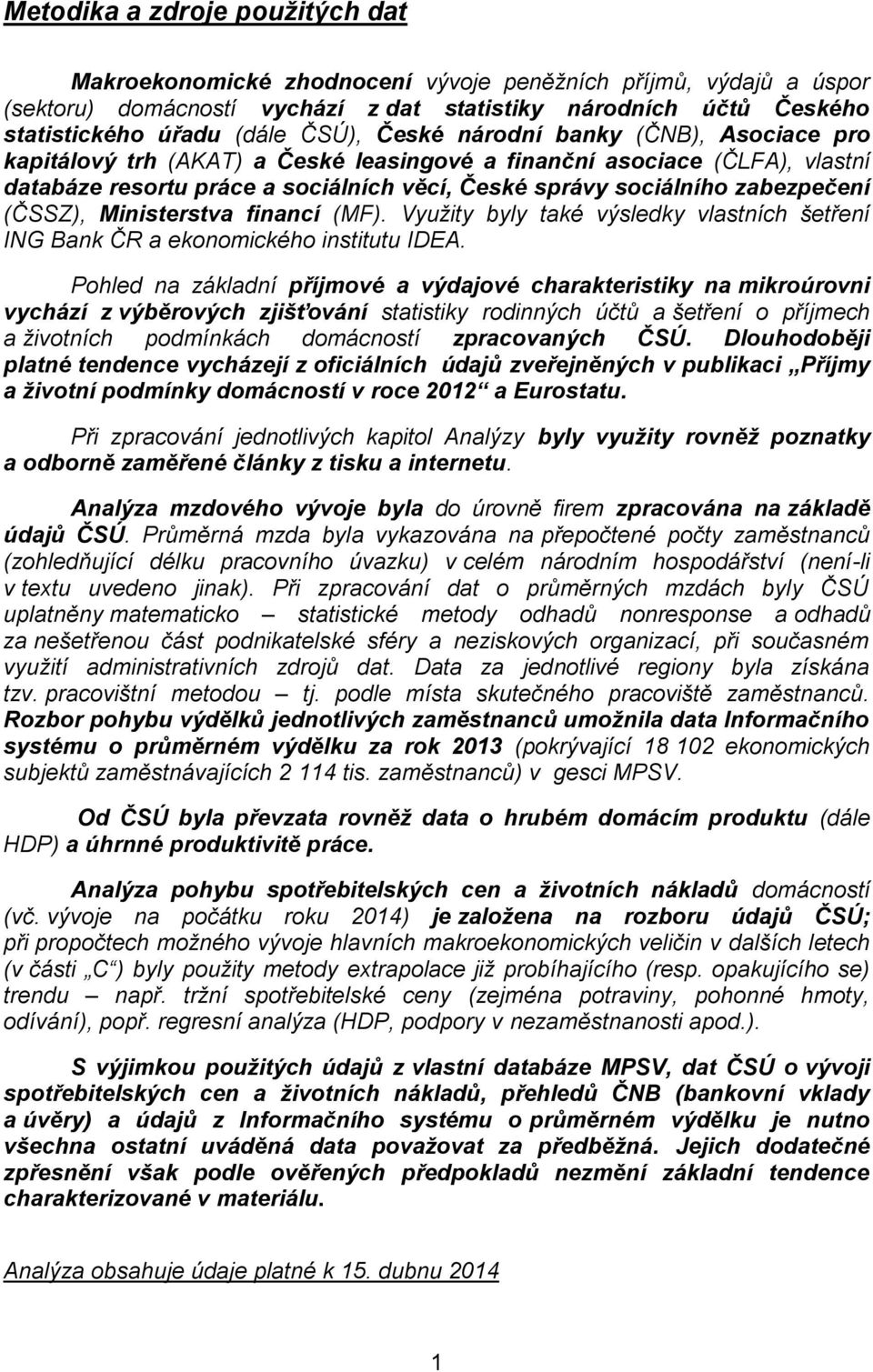 (ČSSZ), Ministerstva financí (MF). Využity byly také výsledky vlastních šetření ING Bank ČR a ekonomického institutu IDEA.