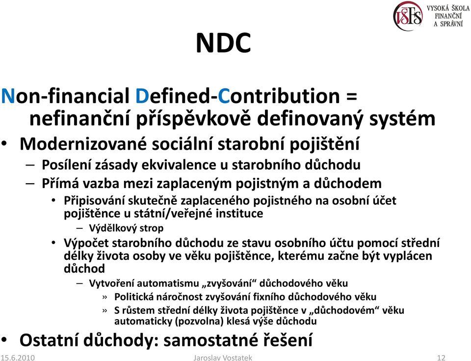 osobního účtu pomocí střední délky života osoby ve věku pojištěnce, kterému začne být vyplácen důchod Vytvoření automatismu zvyšování důchodového věku» Politická náročnost zvyšování