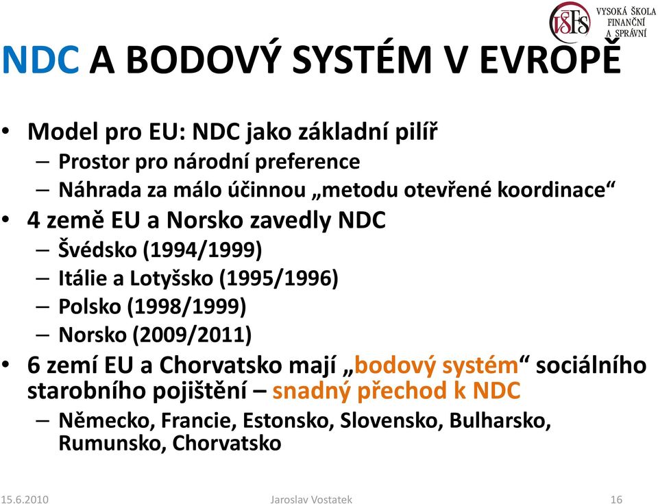 Polsko (1998/1999) Norsko (2009/2011) 6 zemí EU a Chorvatsko mají bodový systém sociálního starobního pojištění