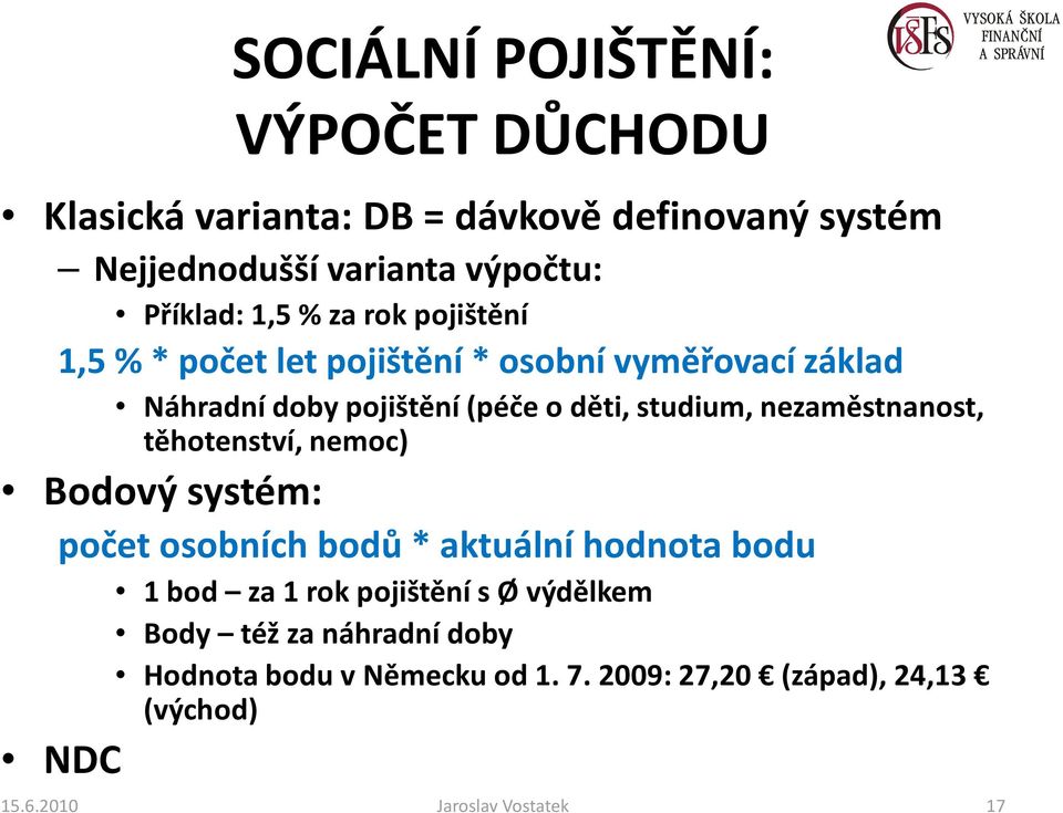 nezaměstnanost, těhotenství, nemoc) Bodový systém: počet osobních bodů * aktuální hodnota bodu 1 bod za 1 rok pojištění s Ø