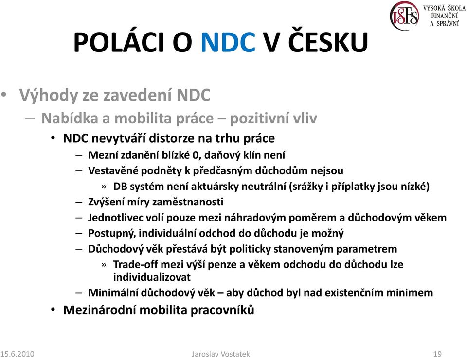 náhradovým poměrem a důchodovým věkem Postupný, individuální odchod do důchodu je možný Důchodový věk přestává být politicky stanoveným parametrem» Trade-offmezi výší