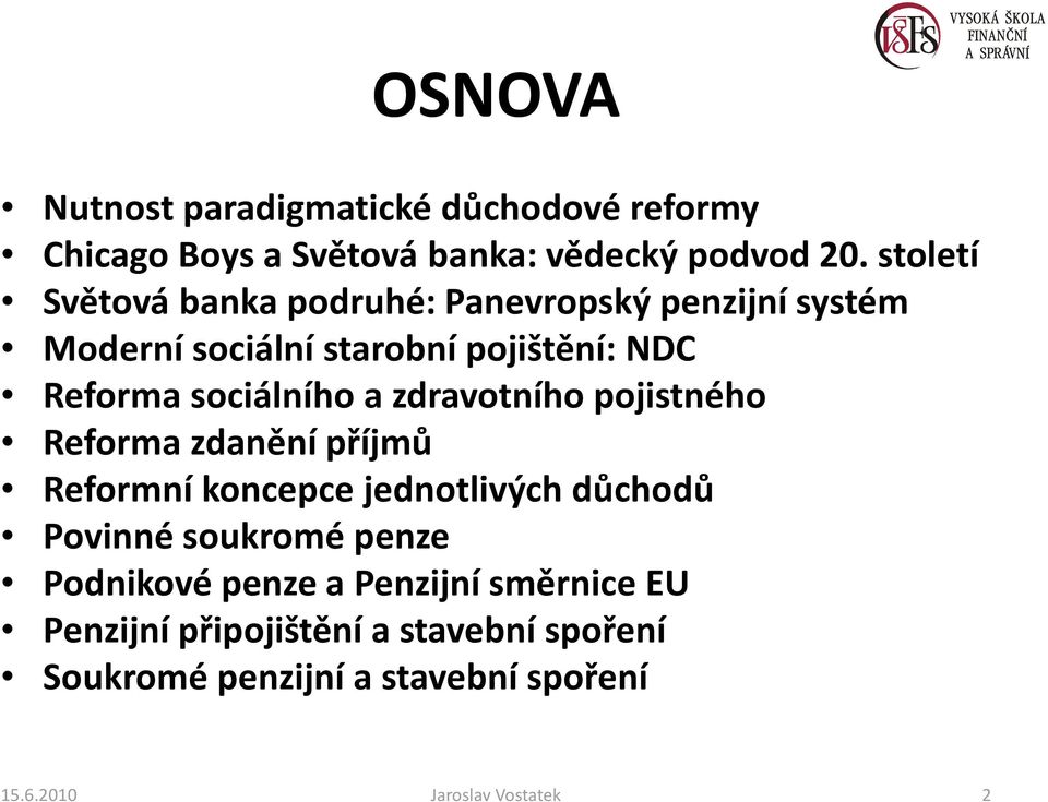 sociálního a zdravotního pojistného Reforma zdanění příjmů Reformní koncepce jednotlivých důchodů Povinné soukromé