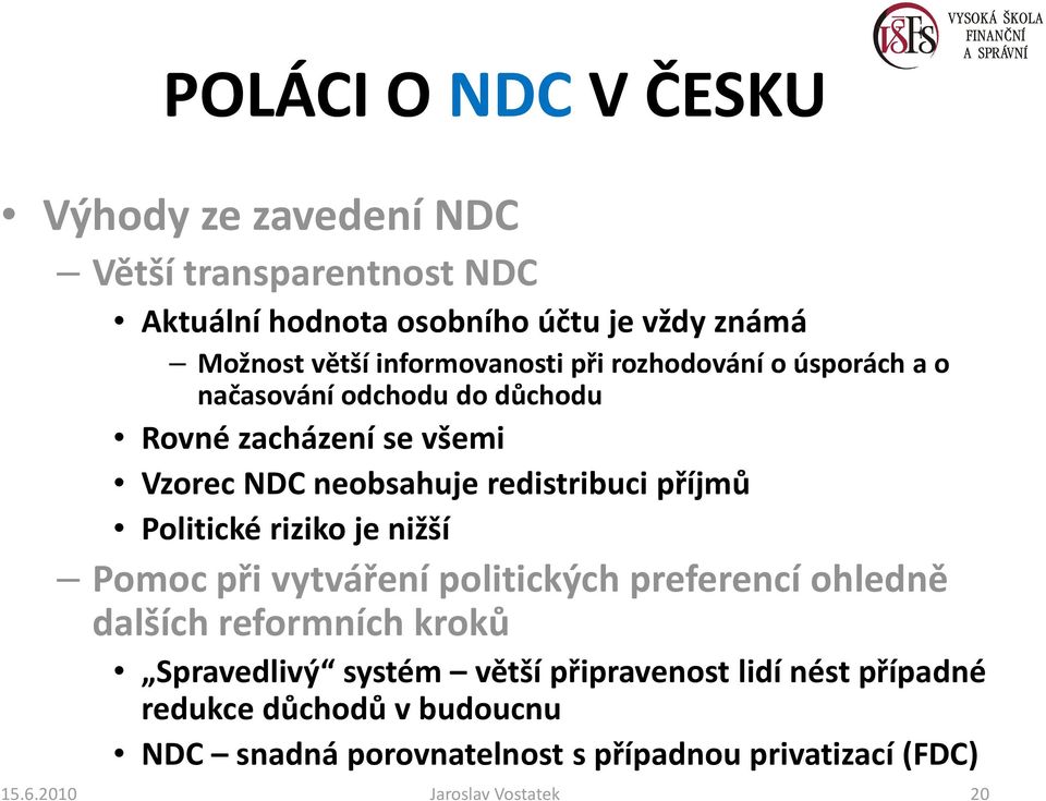 příjmů Politické riziko je nižší Pomoc při vytváření politických preferencí ohledně dalších reformních kroků Spravedlivý systém větší