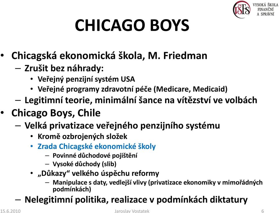 vítězství ve volbách Chicago Boys, Chile Velká privatizace veřejného penzijního systému Kromě ozbrojených složek Zrada Chicagské ekonomické školy