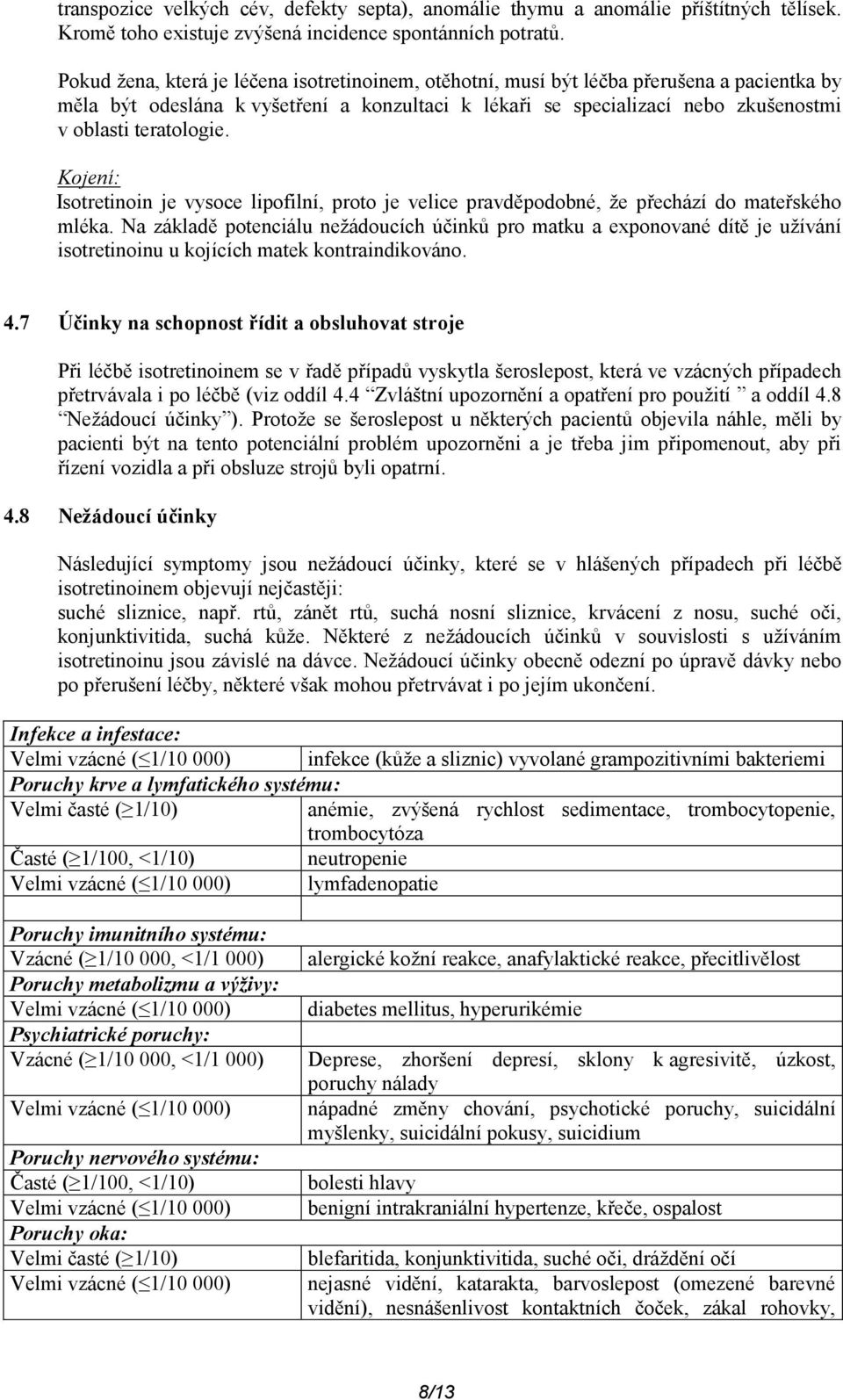 teratologie. Kojení: Isotretinoin je vysoce lipofilní, proto je velice pravděpodobné, že přechází do mateřského mléka.