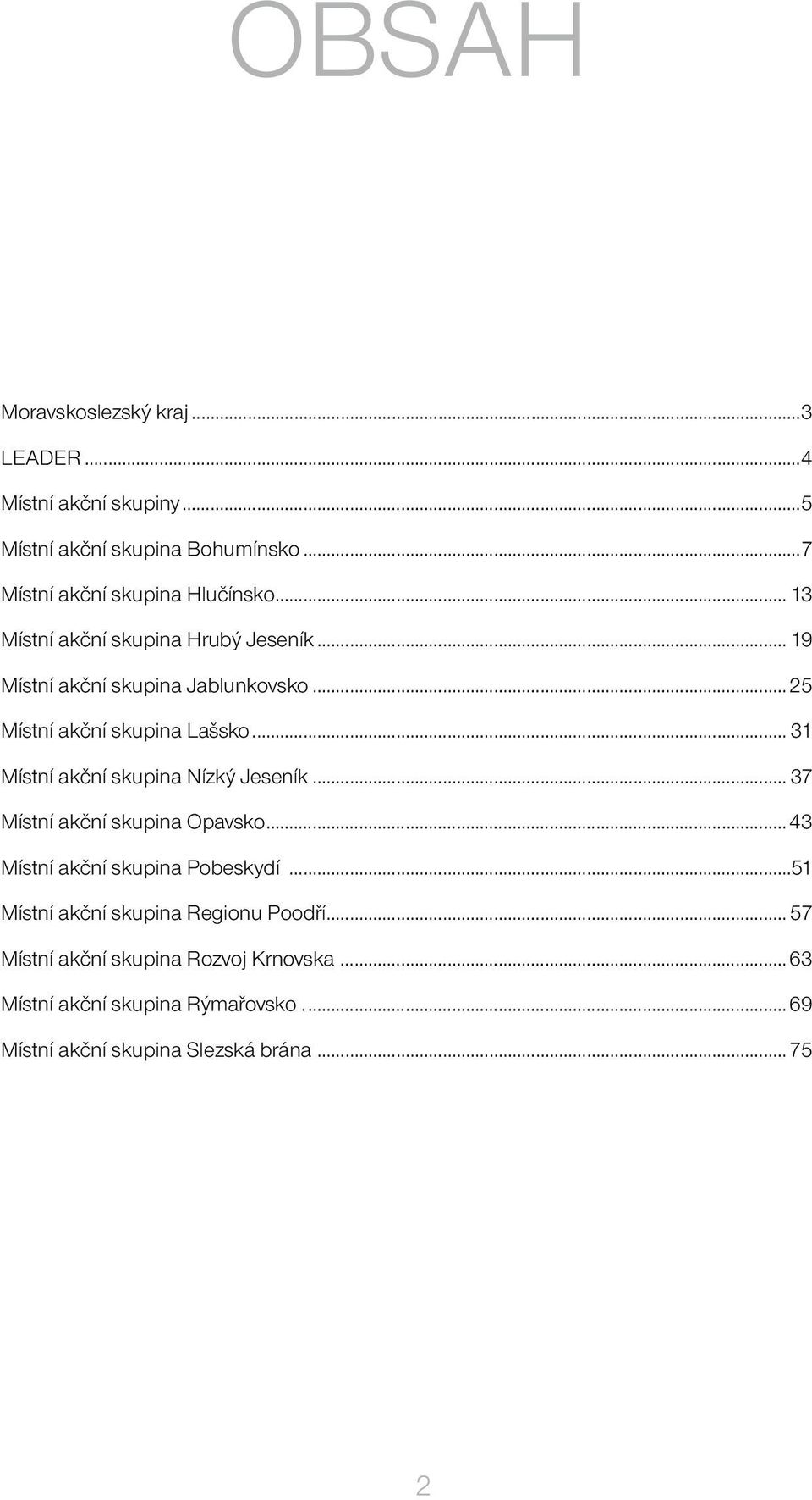 .. 31 Místní akční skupina Nízký Jeseník... 37 Místní akční skupina Opavsko...43 Místní akční skupina Pobeskydí.