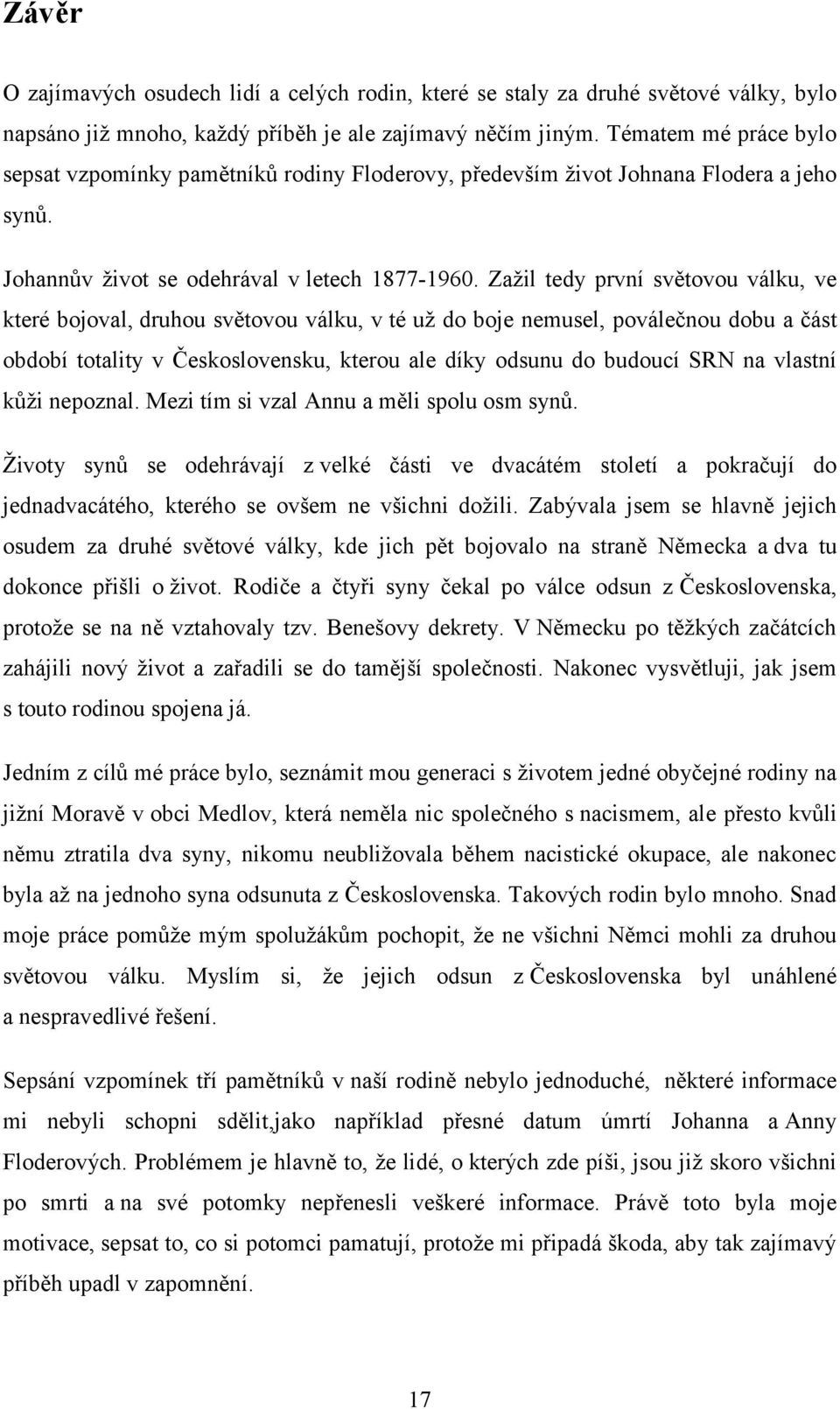 Zaţil tedy první světovou válku, ve které bojoval, druhou světovou válku, v té uţ do boje nemusel, poválečnou dobu a část období totality v Československu, kterou ale díky odsunu do budoucí SRN na