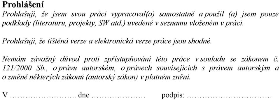 Prohlašuji, že tištěná verze a elektronická verze práce jsou shodné.