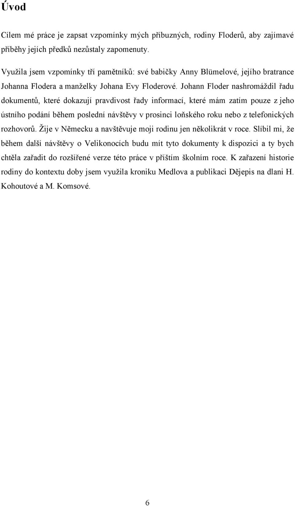 Johann Floder nashromáţdil řadu dokumentů, které dokazují pravdivost řady informací, které mám zatím pouze z jeho ústního podání během poslední návštěvy v prosinci loňského roku nebo z telefonických