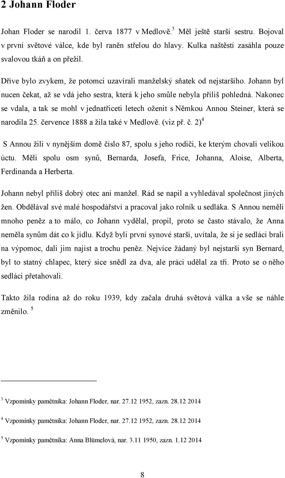 Johann byl nucen čekat, aţ se vdá jeho sestra, která k jeho smůle nebyla příliš pohledná. Nakonec se vdala, a tak se mohl v jednatřiceti letech oţenit s Němkou Annou Steiner, která se narodila 25.