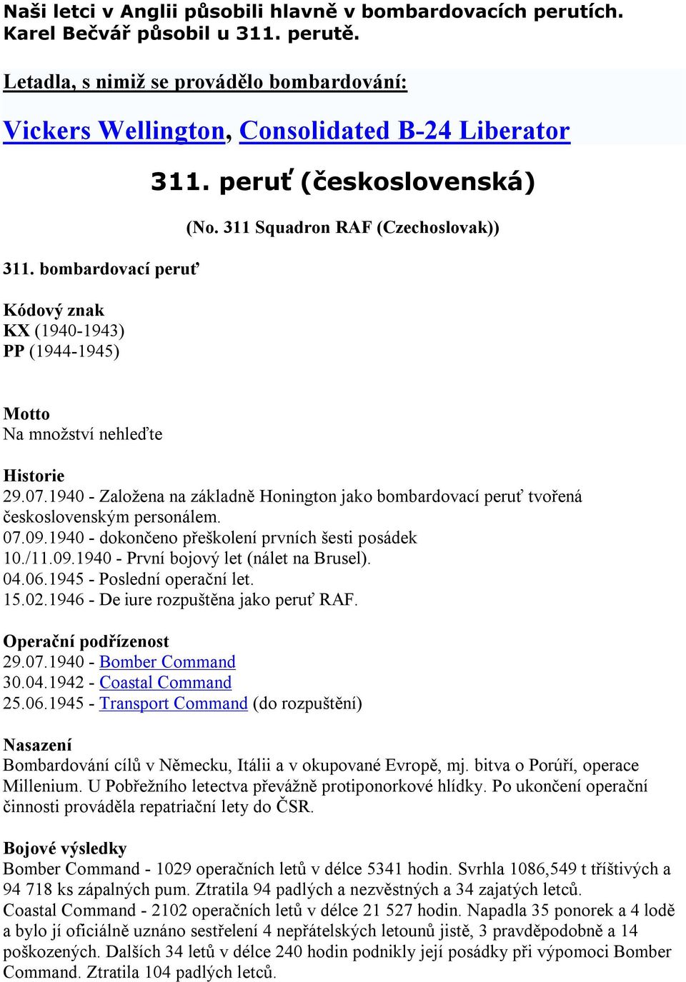 1940 - Založena na základně Honington jako bombardovací peruť tvořená československým personálem. 07.09.1940 - dokončeno přeškolení prvních šesti posádek 10./11.09.1940 - První bojový let (nálet na Brusel).