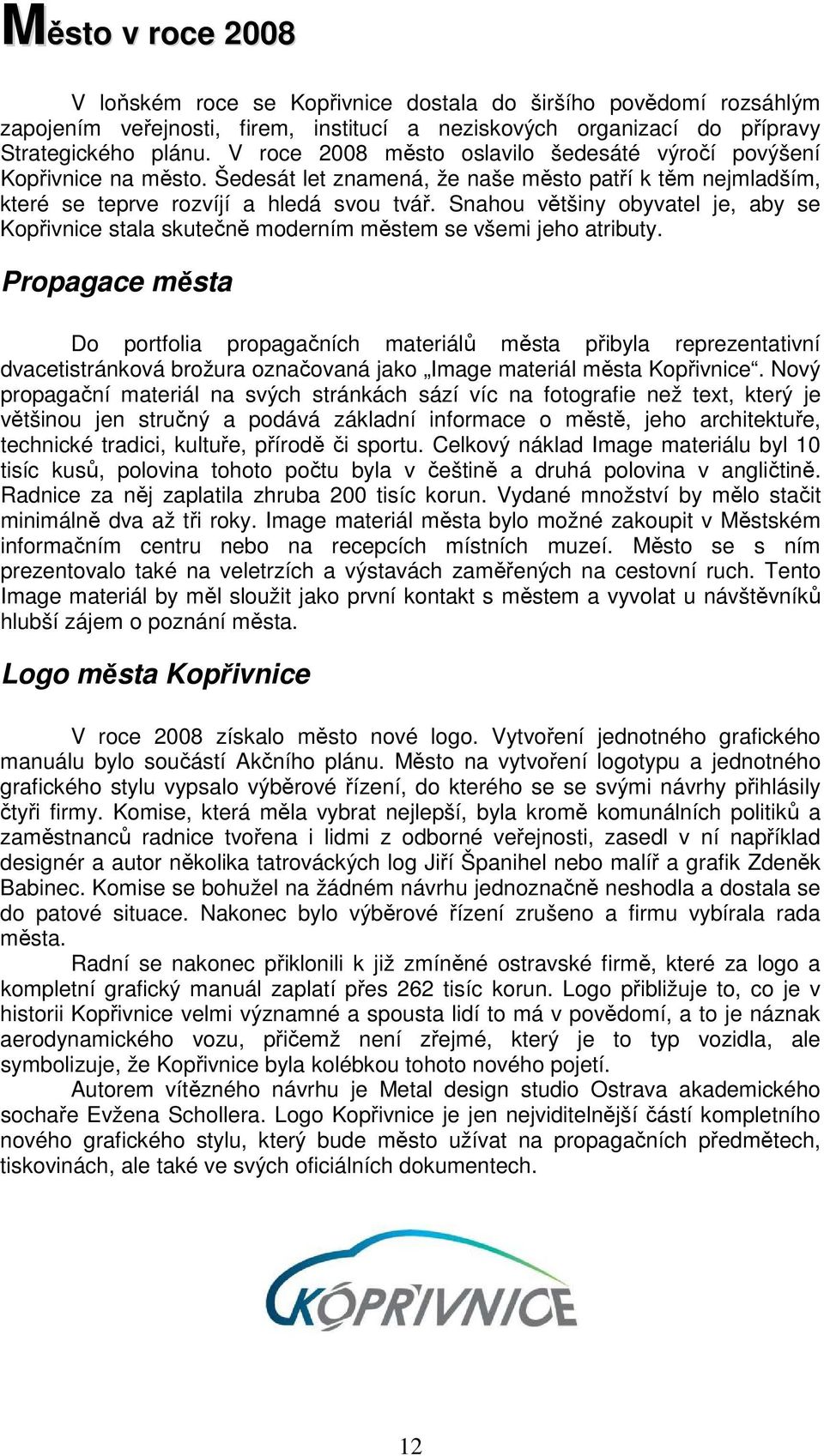 Snahou většiny obyvatel je, aby se Kopřivnice stala skutečně moderním městem se všemi jeho atributy.